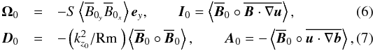 Mathematical equation: \begin{eqnarray} \mathcal{\vec{\boldsymbol\Omega}}_0&=& -S\left\langle\overline{B}_{0_y}\overline{B}_{0_x}\right\rangle\vec{e}_y, \quad \quad \mathcal{\vec{I}}_0= \left\langle \Bo \circ \overline{\vec{B}\cdot \nabla\vec{u}} \right\rangle, \\ \mathcal{\vec{D}}_0&=&-\left({k_{z_0}^2}/{\Reym}\right) \left\langle \Bo \circ \Bo \right\rangle, \quad \quad \mathcal{\vec{A}}_0= - \left\langle \Bo \circ \overline{\vec{u}\cdot \nabla\vec{b}} \right\rangle , \end{eqnarray}