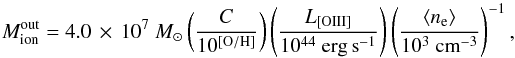 Mathematical equation: \begin{equation} \label{eq:mion} M_{\rm ion}^{\rm out}=4.0\,\times \,10^7~M_\odot\left(\frac{C}{10^{\rm [O/H]}}\right)\left(\frac{L_{\rm [OIII]}}{10^{44}~{\rm erg\,s}^{-1}}\right)\left(\frac{\langle n_{\rm e}\rangle}{10^3~{\rm cm}^{-3}}\right)^{-1} , \end{equation}