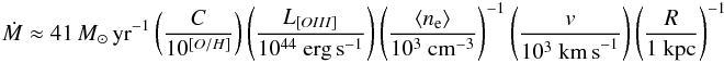 Mathematical equation: \begin{equation} \dot{M}\approx41~M_\odot\,{\rm yr}^{-1} \left( \frac{C}{10^{[O/H]}} \right) \left( \frac{L_{[OIII]}}{10^{44}~{\rm erg\,s}^{-1}}\right) \left(\frac{\langle n_{\rm e}\rangle}{10^3~{\rm cm}^{-3}}\right)^{-1} \left(\frac{v}{10^3~{\rm km\,s}^{-1}}\right) \left( \frac{R}{1~{\rm kpc}}\right)^{-1} \label{eq:mdot-tot} \end{equation}