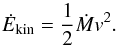 Mathematical equation: \begin{equation} \label{eq:edotkin} \dot{E}_{\rm kin}=\frac{1}{2}\dot{M}v^2. \end{equation}