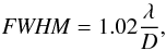 Mathematical equation: \begin{equation} {\it FWHM} = 1.02 \frac{\lambda}{D}, \end{equation}