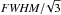 Mathematical equation: \hbox{${{\it FWHM}}/\!\sqrt3$}