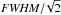 Mathematical equation: \hbox{$\rm{{\it FWHM}/\!\sqrt2}$}