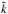 Mathematical equation: \hbox{$\bar k$}