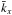 Mathematical equation: \hbox{$\bar k_x$}
