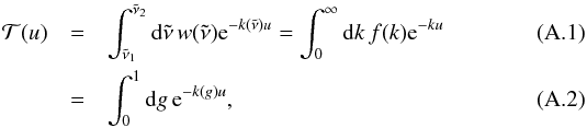 Mathematical equation: \appendix \setcounter{section}{1} \begin{eqnarray} \mathcal T(u) &=& \int_{\nut_1}^{\nut_2} \md \nut \, w(\nut) {\rm e}^{-k(\nut) u} = \int_0^\infty \md k \, f(k) {\rm e}^{-k u} \\ &=& \int_0^1 \md g \, {\rm e}^{-k(g) u}, \end{eqnarray}