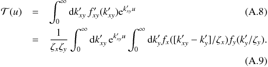 Mathematical equation: \appendix \setcounter{section}{1} \begin{eqnarray} \mathcal T(u) &=& \int_0^\infty \md k_{xy}' \, f_{xy}'(k_{xy}') {\rm e}^{k_{xy}' u} \\ &=& \frac{1}{\zeta_x \zeta_y} \int_0^\infty \md k_{xy}' \, {\rm e}^{k_{xy}' u} \int_0^\infty \md k_y' f_x([k_{xy}' - k_y']/\zeta_x) f_y(k_y'/\zeta_y) . \end{eqnarray}
