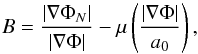 Mathematical equation: \begin{equation} \label{Beqn} B = \frac{|\nabla \Phi_{N}|}{|\nabla \Phi|}- \mu\left( \frac{|\nabla\Phi|}{a_{0}} \right), \end{equation}