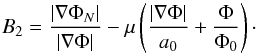 Mathematical equation: \begin{equation} \label{B2eqn} B_{2} = \frac{|\nabla \Phi_{N}|}{|\nabla \Phi|}- \mu\left( \frac{|\nabla\Phi|}{a_{0}} +\frac{\Phi}{\Phi_{0}} \right)\cdot \end{equation}