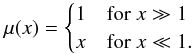 Mathematical equation: \begin{equation} \label{intlimits} \mu(x) = \begin{cases} 1 & \text{for } x \gg 1 \\ x & \text{for }x \ll 1 . \end{cases} \end{equation}