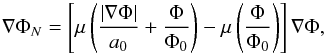 Mathematical equation: \begin{equation} \label{AMOND1} \nabla \Phi_{N} = \left[ \mu \left( \frac{|\nabla \Phi|}{a_{0}} + \frac{\Phi}{\Phi_{0}} \right) - \mu\left( \frac{\Phi}{\Phi_{0}}\right) \right] \nabla \Phi, \end{equation}