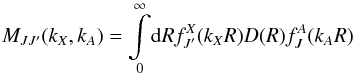 Mathematical equation: \begin{equation} M_{JJ'}(k_{X},k_{A})=\underset{0}{\overset{\infty }{\int }}{\rm d}Rf_{J'}^{X}(k_{X}R)D(R)f_J^A(k_{A}R) \label{4} \end{equation}