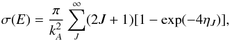 Mathematical equation: \begin{equation} \sigma (E)=\frac{\pi }{k_{A}^2}\sum _J^{\infty } (2J+1)[1-\exp (-4\eta _J)], \label{12} \end{equation}