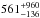 Mathematical equation: \hbox{$561^{+960}_{-136}$}