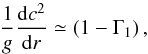Mathematical equation: \begin{equation} \label{eq-gradc2} \frac{1}{g}\frac{{\rm d}{{c}^{2}}}{{\rm d}r} \simeq \left( 1-{{\Gamma }_{1}} \right) , \end{equation}