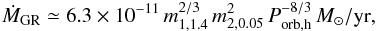 Mathematical equation: \begin{equation} \dot{M}_{\rm GR}\simeq 6.3\times 10^{-11}\, m_{1,1.4}^{2/3}\, m_{2,0.05}^{2}\, P_{\rm orb,h}^{-8/3}\,M_{\odot}/{\rm yr} \label{eq:mass_acc} , \end{equation}