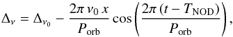 Mathematical equation: \begin{equation} \Delta_{\nu} = \Delta_{\nu_0} - \frac{2 \pi \, \nu_0 \, x} {P_{\rm orb}} \cos\left(\frac{2 \pi \,(t - T_{\rm NOD})} { P_{\rm orb}}\right) , \end{equation}