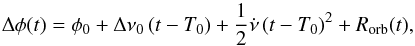 Mathematical equation: \begin{equation} \label{eq:ph} \Delta \phi(t)=\phi_0+\Delta \nu_0\,(t-T_0)+\frac{1}{2}\dot{\nu}\,(t-T_0)^2+R_{\rm orb}(t) , \end{equation}