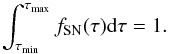 Mathematical equation: \begin{equation} \int_{\tau_{\rm min}}^{\tau_{\rm max}} f_{\rm SN}(\tau) {\rm d}{\tau}=1 . \end{equation}