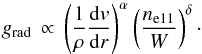Mathematical equation: \begin{equation} g_{\rm rad} \, \propto \, \left( \frac{1}{\rho} \frac{\mathrm{d}v}{\mathrm{d}r} \right)^{\alpha} \left( \frac{n_{\rm e11}}{W} \right)^{\delta}\cdot \end{equation}