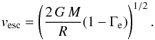 Mathematical equation: \begin{equation} \label{eq:vesc1} v_{\rm esc} = \left(\frac{2\, G \, M}{R} (1 - \Gamma_{\rm e}) \right)^{1/2}. \end{equation}