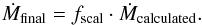 Mathematical equation: \begin{equation} \dot{M}_{\rm final} = f_{\rm scal} \cdot \dot{M}_{\rm calculated}. \end{equation}