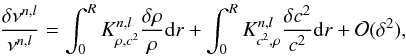 Mathematical equation: \begin{eqnarray} \frac{\delta \nu^{n,l}}{\nu^{n,l}}=\int_{0}^{R}K^{n,l}_{\rho,c^{2}}\frac{\delta \rho}{\rho}{\rm d}r+\int_{0}^{R}K^{n,l}_{c^{2},\rho}\frac{\delta c^{2}}{c^{2}}{\rm d}r+\mathcal{O}(\delta^{2}), \label{eqrhoc2} \end{eqnarray}
