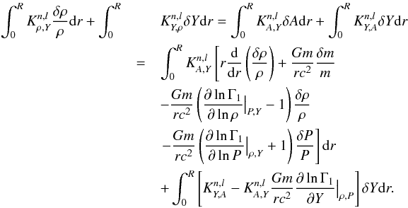 Mathematical equation: \appendix \setcounter{section}{1} \begin{eqnarray} \int_{0}^{R} K^{n,l}_{\rho,Y}\frac{\delta \rho}{\rho} {\rm d}r + \int_{0}^{R}&& K^{n,l}_{Y,\rho}\delta Y {\rm d}r = \int_{0}^{R}K^{n,l}_{A,Y}\delta A {\rm d}r + \int_{0}^{R}K^{n,l}_{Y,A}\delta Y {\rm d}r \nonumber \\ &=& \int_{0}^{R} K^{n,l}_{A,Y}\left[ r\frac{{\rm d}}{{\rm d}r}\left( \frac{\delta \rho}{\rho} \right)+\frac{Gm}{rc^{2}}\frac{\delta m}{m}\right. \nonumber \\ && -\frac{Gm}{rc^{2}}\left(\frac{\partial \ln \Gamma_{1}}{\partial \ln \rho}{\big{\vert}}_{P,Y} -1 \right) \frac{\delta \rho}{\rho} \nonumber \\ &&\left. -\frac{Gm}{rc^{2}}\left(\frac{\partial \ln \Gamma_{1}}{\partial \ln P}{\big{\vert}}_{\rho,Y} +1 \right)\frac{\delta P}{P}\right] {\rm d}r \nonumber \\ &&+ \int_{0}^{R}\left[K^{n,l}_{Y,A}- K^{n,l}_{A,Y} \frac{Gm}{r c^{2}} \frac{\partial \ln \Gamma_{1}}{\partial Y}{\big{\vert}}_{\rho,P}\right]\delta Y {\rm d}r. \end{eqnarray}