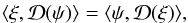 Mathematical equation: \begin{eqnarray} \langle \xi,\mathcal{D}(\psi)\rangle=\langle\psi,\mathcal{D}(\xi)\rangle, \end{eqnarray}