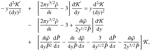 Mathematical equation: \begin{eqnarray} -y\frac{{\rm d}^{2}\mathcal{K}^{'}}{({\rm d}y)^{2}}&+&\left[ \frac{2 \pi y^{3/2}\tilde{\rho}}{\tilde{m}}-3 \right] \frac{{\rm d} \mathcal{K}^{'}}{{\rm d}y}=y\frac{{\rm d}^{2} \mathcal{K}}{({\rm d}y)^{2}} \nonumber\\ &-&\left[ \frac{2 \pi y^{3/2} \tilde{\rho}}{\tilde{m}}-3 +\frac{\tilde{m} \tilde{\rho}}{2 y^{1/2} \tilde{P}} \right] \frac{{\rm d} \mathcal{K}}{{\rm d}y} \nonumber\\ &+& \left[ \frac{\tilde{m} \tilde{\rho}}{4 y \tilde{P}^{2}} \frac{{\rm d}\tilde{P}}{{\rm d}x} - \frac{\tilde{m}}{4y \tilde{P}} \frac{{\rm d} \tilde{\rho}}{{\rm d}x}-\frac{3}{4y^{1/2} \tilde{P}}\frac{{\rm d}\tilde{P}}{{\rm d}x} -\frac{\tilde{m} \tilde{\rho}}{2y^{3/2}\tilde{P}}\right] \mathcal{K}, \label{eqdiffugamma} \end{eqnarray}