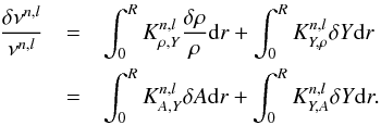 Mathematical equation: \begin{eqnarray} \frac{\delta \nu^{n,l}}{\nu^{n,l}}&=&\int_{0}^{R}K^{n,l}_{\rho,Y}\frac{\delta \rho}{\rho} {\rm d}r + \int_{0}^{R}K^{n,l}_{Y,\rho} \delta Y {\rm d}r\nonumber \\ &=&\int_{0}^{R}K^{n,l}_{A,Y}\delta A {\rm d}r + \int_{0}^{R}K^{n,l}_{Y,A} \delta Y {\rm d}r. \end{eqnarray}