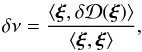 Mathematical equation: \begin{eqnarray} \delta \nu=\frac{\langle\vec{\xi},\delta \mathcal{D}(\vec{\xi})\rangle}{\langle\vec{\xi}, \vec{\xi}\rangle}, \label{EqVar} \end{eqnarray}