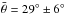 Mathematical equation: \hbox{$\bar{\theta}=29^{\circ} \pm 6^{\circ}$}