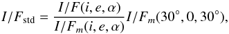 Mathematical equation: \begin{equation} I/F_{\rm std}=\frac{I/F(i,e,\alpha)}{I/F_m(i,e,\alpha)}I/F_m(30^{\circ},0,30^{\circ}) \label{eq:corr} , \end{equation}