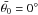 Mathematical equation: \hbox{$\bar{\theta_0}=0^{\circ}$}