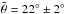 Mathematical equation: \hbox{$\bar{\theta}= 22^{\circ} \pm 2^{\circ}$}