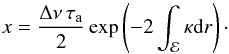 Mathematical equation: \begin{equation} x = \frac{\Delta \nu \, \tau\ind{a}}{2} \exp \left(-2\int_\eva \kappa {\rm d}r \right) \cdot \end{equation}