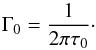 Mathematical equation: \begin{equation} \label{eq-gamma0-tau0} \Gamma_0 = {1 \over 2 \pi\tau_0} \cdot \end{equation}