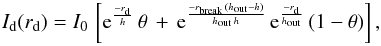 Mathematical equation: \begin{equation} I_{\rm d}(r_{\rm d})=I_{\rm 0}\, \left[{\rm e}^{\frac{-r_{\rm d}}{h}}\, \theta \, + \, {\rm e}^{\frac{-r_{\rm break}\,(h_{\rm out}-h)}{h_{\rm out}\,h}}\, {\rm e}^{\frac{-r_{\rm d}}{h_{\rm out}}}\,(1-\theta)\right] , \label{eqn:disk_trunc} \end{equation}