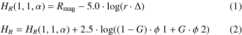 Mathematical equation: \begin{eqnarray} &&H_R (1, 1, \alpha) = R_{\rm mag} - 5.0 \cdot \log(r \cdot \Delta) \\[3mm] &&H_R = H_R (1, 1, \alpha) + 2.5 \cdot \log((1-G) \cdot \phi~1 + G \cdot \phi~2) \end{eqnarray}
