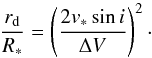 Mathematical equation: \begin{equation} \label{rad} \frac{r_{\rm d}}{R_*}= \left(\frac{2 v_* \sin i}{\Delta V}\right)^2\cdot \end{equation}