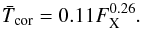 Mathematical equation: \begin{equation} \bar{T}_\mathrm{cor} = 0.11 F_\mathrm{X}^{0.26}. \end{equation}