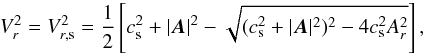 Mathematical equation: \appendix \setcounter{section}{1} \begin{equation} V_r^2 = V_{r,{\rm s}}^2 = \frac{1}{2} \left[ c_{\rm s}^2 + |\boldsymbol{A}|^2 - \sqrt{ (c_{\rm s}^2 + |\boldsymbol{A}|^2)^2 - 4 c_{\rm s}^2 A_r^2 } \right], \end{equation}