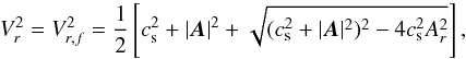 Mathematical equation: \appendix \setcounter{section}{1} \begin{equation} V_r^2 = V_{r,f}^2 = \frac{1}{2} \left[ c_{\rm s}^2 + |\boldsymbol{A}|^2 + \sqrt{ (c_{\rm s}^2 + |\boldsymbol{A}|^2)^2 - 4 c_{\rm s}^2 A_r^2 } \right], \end{equation}