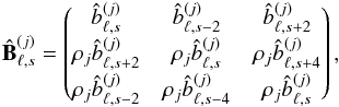 Mathematical equation: \begin{eqnarray*} \hat{\matB}^{(j)}_{\ell,s} = \matrixthree { \hatb^{(j)}_{\ell,s }} { \hatb^{(j)}_{\ell,s-2}} { \hatb^{(j)}_{\ell,s+2}} {\cpem{j}\hatb^{(j)}_{\ell,s+2}} {\cpem{j}\hatb^{(j)}_{\ell,s }} {\cpem{j}\hatb^{(j)}_{\ell,s+4}} {\cpem{j}\hatb^{(j)}_{\ell,s-2}} {\cpem{j}\hatb^{(j)}_{\ell,s-4}} {\cpem{j}\hatb^{(j)}_{\ell,s }}, \end{eqnarray*}