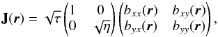 Mathematical equation: \begin{equation} \matJ(\vecr) = \sqrt{\tau} \jm{1}{0}{0}{\sqrt{\eta}} \jm{b_{xx}(\vecr)}{b_{xy}(\vecr)}{b_{yx}(\vecr)}{b_{yy}(\vecr)}, \end{equation}