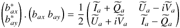 Mathematical equation: \begin{equation} \vectortwo{b^*_{ax}}{b^*_{ay}}.\left(b_{ax}\ b_{ay}\right) = \frac{1}{2}\jm{\bI_a+\bQ_a}{\bU_a-i\bV_a}{\bU_a+i\bV_a}{\bI_a-\bQ_a} \end{equation}