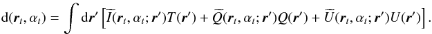 Mathematical equation: \begin{eqnarray} {\rm d}(\vecr_t,\alpha_t) = \int \dd\vecr' \left[\bI(\vecr_t,\alpha_t; \vecr') T(\vecr') + \bQ(\vecr_t,\alpha_t; \vecr') Q(\vecr') + \bU(\vecr_t,\alpha_t; \vecr') U(\vecr') \right]. \label{eq:TODanybeam} \end{eqnarray}