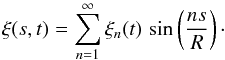 Mathematical equation: \begin{equation} \xi(s,t) = \sum\limits_{n=1}^\infty \xi_n(t) \,\sin\left(\frac{ns}{R}\right)\cdot \end{equation}