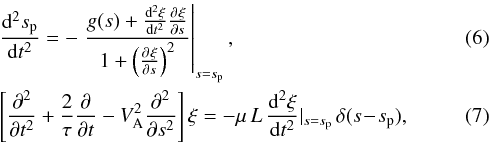 Mathematical equation: \begin{eqnarray} && \DfDx{\ssp}{t}{2} = -\left.\frac{g(s) + \DfDx{\xi}{t}{2}\dfdx{\xi}{s}{}}{1 + \left(\dfdx{\xi}{s}{}\right)^2}\right|_{s=\ssp},\label{eq:blobmotiona} \\ && \left[\dfdx{}{t}{2} + \frac{2}{\tau}\dfdx{}{t}{} - \speed^2 \dfdx{}{s}{2}\right]\xi = -\massrat \,L\, \DfDx{\xi}{t}{2}|_{s=\ssp}\,\delta(s\!-\!\ssp), \label{eq:blobmotionb} \end{eqnarray}